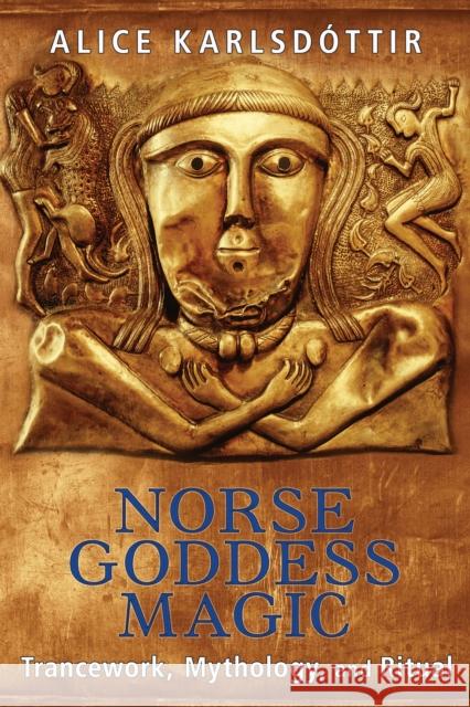 Norse Goddess Magic: Trancework, Mythology, and Ritual Karlsdóttir, Alice 9781620554074 Inner Traditions Bear and Company - książka