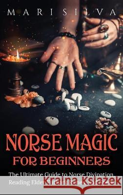 Norse Magic for Beginners: The Ultimate Guide to Norse Divination, Reading Elder Futhark Runes, and Spells Silva, Mari 9781954029996 Primasta - książka