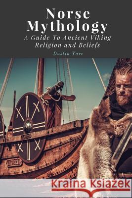 Norse Mythology: A Guide To Ancient Viking Religion and Beliefs Yarc, Dustin 9781544223254 Createspace Independent Publishing Platform - książka