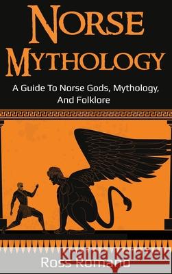 Norse Mythology: A Guide to Norse Gods, Mythology, and Folklore Ross Romano 9781761036576 Ingram Publishing - książka