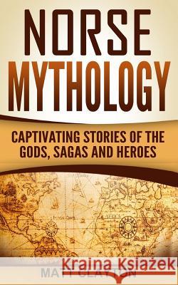 Norse Mythology: Captivating Stories of the Gods, Sagas and Heroes Matt Clayton 9781537277523 Createspace Independent Publishing Platform - książka