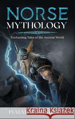 Norse Mythology: Enchanting Tales of the Ancient World Isaiah Covington   9781922346742 Cascade Publishing - książka