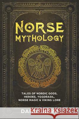 Norse Mythology: Tales of Nordic Gods, Heroes, Yggdrasil, Norse Magic & Viking Lore. Darby Kerr 9781721997633 Createspace Independent Publishing Platform - książka