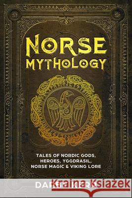 Norse Mythology: Tales of Nordic Gods, Heroes, Yggdrasil, Norse Magic & Viking Lore Darby Kerr 9781922346216 Cascade Publishing - książka