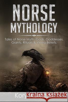 Norse Mythology: Tales of Norse Myth, Gods, Goddesses, Giants, Rituals & Viking Beliefs Kory Aumont 9781726722339 Independently Published - książka