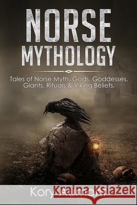 Norse Mythology: Tales of Norse Myth, Gods, Goddesses, Giants, Rituals & Viking Beliefs Kory Aumont 9781922346001 Cascade Publishing - książka