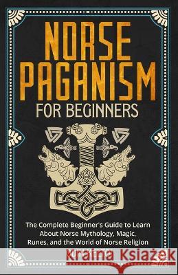Norse Paganism for Beginners: The Complete Beginner\'s Guide to Learn About Norse Mythology, Magic, Runes, and the World of Norse Religion Odin Keltoi 9781088050408 Publishing Forte - książka