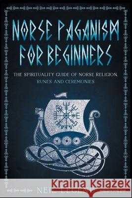 Norse Paganism: The Spirituality Guide of Norse Religion, Runes and Ceremonies Neil Legend 9781915331083 Top Notch International - książka