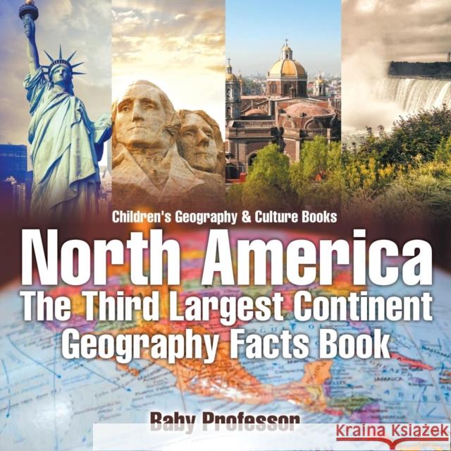 North America: The Third Largest Continent - Geography Facts Book Children's Geography & Culture Books Baby Professor   9781541911284 Baby Professor - książka