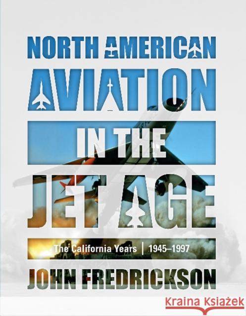 North American Aviation in the Jet Age: The California Years, 1945-1997 John Fredrickson 9780764358746 Schiffer Publishing - książka