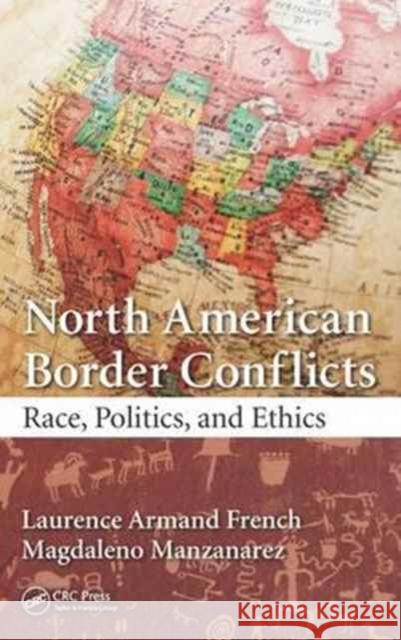 North American Border Conflicts: Race, Politics, and Ethics Laurence Armand French Magdaleno Manzanarez 9781498780346 CRC Press - książka