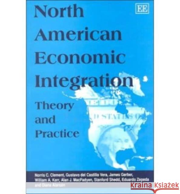 North American Economic Integration: Theory and Practice Norris C. Clement Gustavo del Castillo Vera (Coordinator o James Gerber 9781840644128 Edward Elgar Publishing Ltd - książka