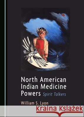 North American Indian Medicine Powers: Spirit Talkers William S. Lyon 9781527545564 Cambridge Scholars Publishing - książka