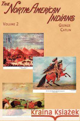 North American Indians: Being Letters and Notes on Their Manners, Customs, and Conditions, Written During Eight Years' Travel Amongst the Wild Catlin, George 9781582182131 Digital Scanning - książka