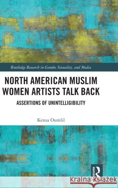 North American Muslim Women Artists Talk Back: Assertions of Unintelligibility Kenza Oumlil 9780367263669 Routledge - książka