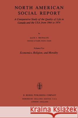 North American Social Report: A Comparative Study of the Quality of Life in Canada and the USA from 1964 to 1974.Vol. 5: Economics, Religion and Mor Michalos, Alex C. 9789027713582 D. Reidel - książka