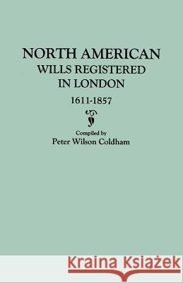 North American Wills Registered in London, 1611-1857 Peter Wilson Coldham 9780806317731 Genealogical Publishing Company - książka