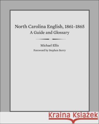 North Carolina English, 1861-1865: A Guide and Glossary Michael E. Ellis Michael E. Ellis Stephen Berry 9781621900023 University of Tennessee Press - książka