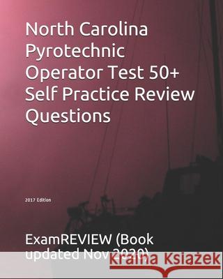 North Carolina Pyrotechnic Operator Test 50+ Self Practice Review Questions 2017 Edition Examreview 9781547146420 Createspace Independent Publishing Platform - książka