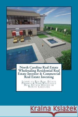 North Carolina Real Estate Wholesaling Residential Real Estate Investor & Commercial Real Estate Investing: Learn to Buy Real Estate Finance & Find Wh Brian Mahoney 9781544641645 Createspace Independent Publishing Platform - książka