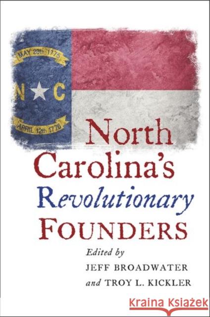North Carolina's Revolutionary Founders Jeff Broadwater Troy L. Kickler 9781469651200 University of North Carolina Press - książka