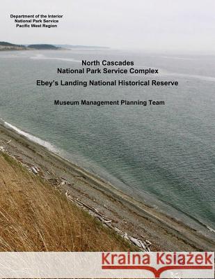 North Cascades National Park Service Complex, Ebey's Landing National Historical Reserve - Museum Management Planning Team Department Of the Interior National Park Service 9781548718169 Createspace Independent Publishing Platform - książka