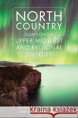 North Country: Essays on the Upper Midwest and Regional Identity Jon K. Lauck Gleaves Whitney 9780806191898 University of Oklahoma Press - książka