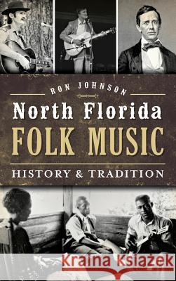 North Florida Folk Music: History & Tradition Ron Johnson 9781540223586 History Press Library Editions - książka