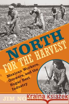 North for the Harvest: Mexican Workers, Growers and the Sugar Beet Industry Jim Norris 9780873516310 Minnesota Historical Society Press,U.S. - książka