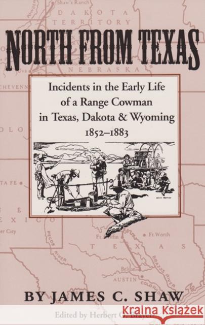 North from Texas: Incidents in the Early Life of a Range Cowman in Texas, Dakota, and Wyoming, 1852-1883 Shaw, James C. 9780890967300 Texas A&M University Press - książka