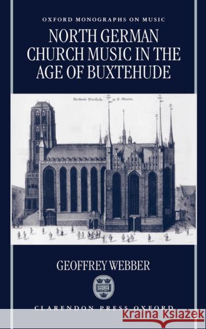 North German Church Music in the Age of Buxtehude Geoffrey Webber 9780198162124 Oxford University Press, USA - książka
