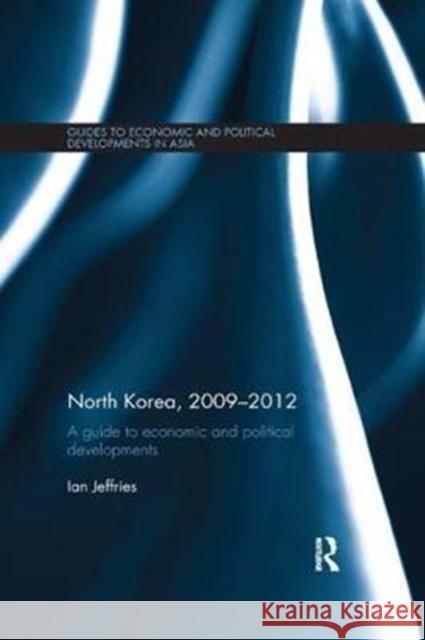 North Korea, 2009-2012: A Guide to Economic and Political Developments Ian Jeffries 9780815367406 Routledge - książka