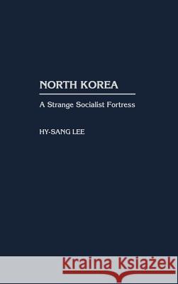 North Korea: A Strange Socialist Fortress Hy-Sang Lee 9780275969172 Praeger Publishers - książka