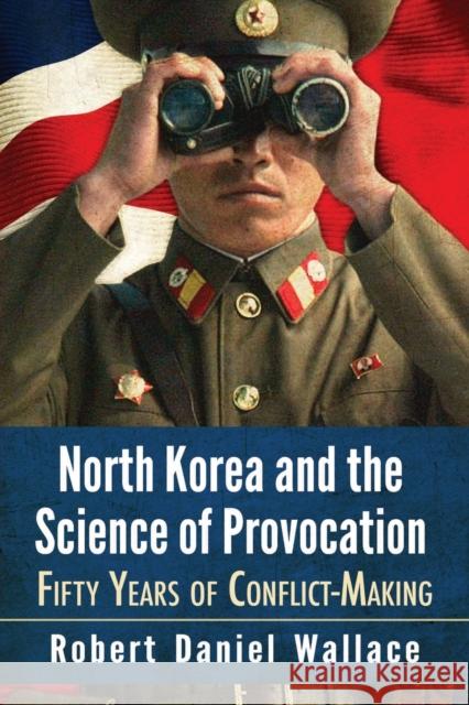 North Korea and the Science of Provocation: Fifty Years of Conflict-Making Robert Daniel Wallace 9780786499694 McFarland & Company - książka