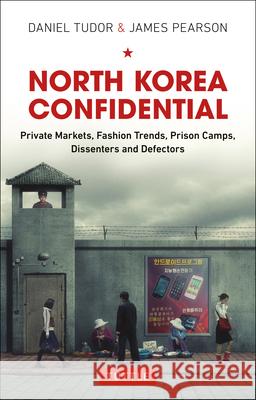 North Korea Confidential: Private Markets, Fashion Trends, Prison Camps, Dissenters and Defectors Daniel Tudor James Pearson 9780804844581 Tuttle Publishing - książka