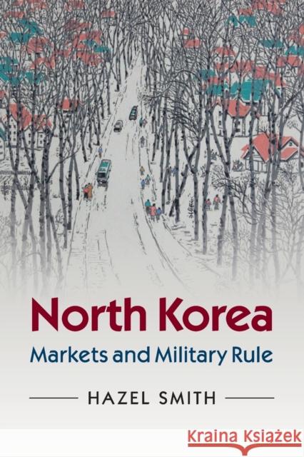 North Korea: Markets and Military Rule Smith, Hazel 9780521723442 Cambridge University Press - książka