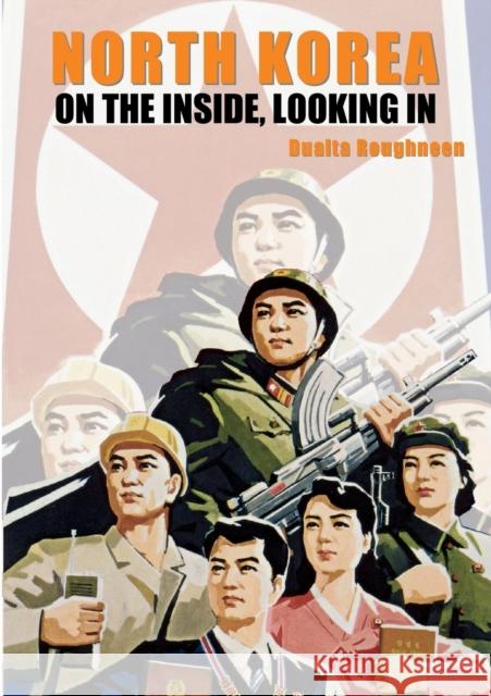 North Korea: On the Inside, Looking In Roughneen, Dualta 9781909125612 Bennion Kearny Limited - książka