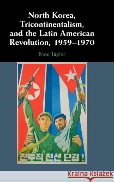 North Korea, Tricontinentalism, and the Latin American Revolution, 1959-1970 Moe Taylor 9781009305242 Cambridge University Press - książka