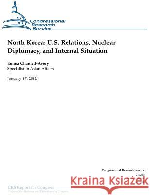 North Korea: U.S. Relations, Nuclear Diplomacy, and Internal Situation Emma Chanlett-Avery Congressional Research Service 9781478113294 Createspace - książka