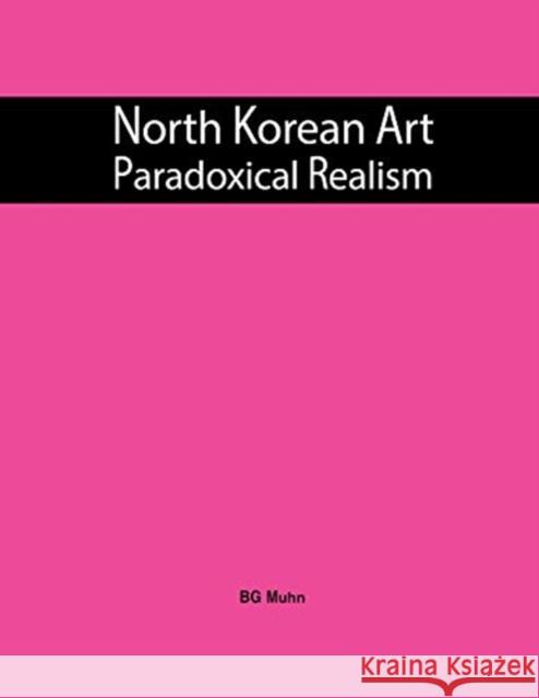 North Korean Art: Paradoxical Realism BG Muhn 9781624121197 Eurospan (JL) - książka