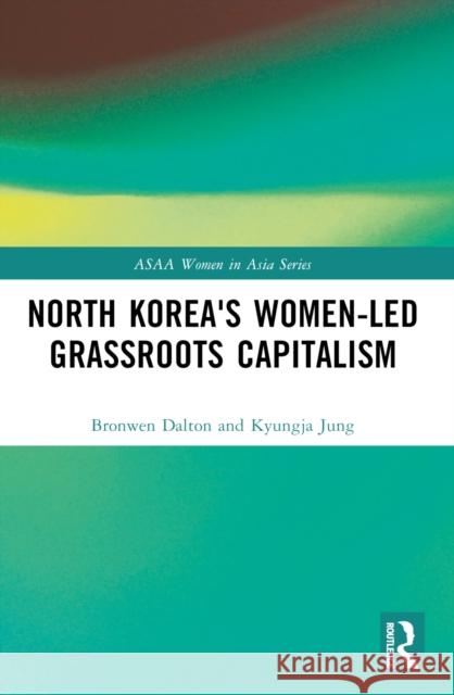 North Korea's Women-Led Grassroots Capitalism Bronwen Dalton Kyungja Jung 9780367536978 Routledge - książka