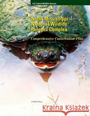 North Mississippi National Wildlife Refuges Complex: Comprehensive Conservation Plan Fish and Wildlife Service 9781490586595 Createspace - książka