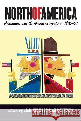 North of America: Canadians and the American Century, 1945-60 Asa McKercher Michael D. Stevenson  9780774868839 University of British Columbia Press - książka