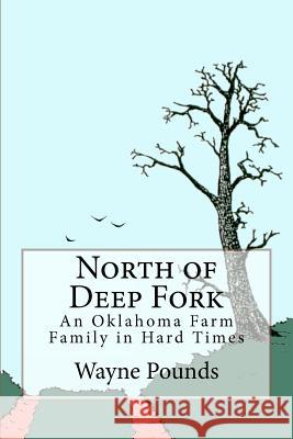 North of Deep Fork: An Oklahoma Farm Family in Hard Times, 1891-1941 Wayne Pounds 9781461097631 Createspace - książka