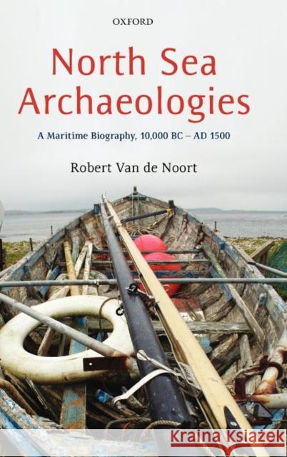 North Sea Archaeologies: A Maritime Biography, 10,000 BC - Ad 1500 Van de Noort, Robert 9780199566204 Oxford University Press, USA - książka
