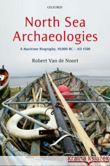 North Sea Archaeologies: A Maritime Biography, 10,000 BC - AD 1500 Van de Noort, Robert 9780199657087 Oxford University Press, USA - książka