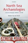 North Sea Archaeologies: A Maritime Biography, 10,000 BC - AD 1500 Van de Noort, Robert 9780199657087 Oxford University Press, USA