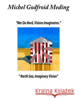 North Sea, Imaginary Vision: Mer Du Nord, Visions Imaginaires MR Michel Godfroid Meding 9781539867258 Createspace Independent Publishing Platform - książka