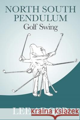 North-South Pendulum Golf Swing Lee Adger 9781946111852 Bk Royston Publishing - książka
