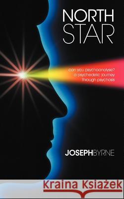 North Star: Can You Psychoanalyse? a Psychedelic Journey Through Psychosis Byrne, Joseph 9781467010962 Authorhouse - książka